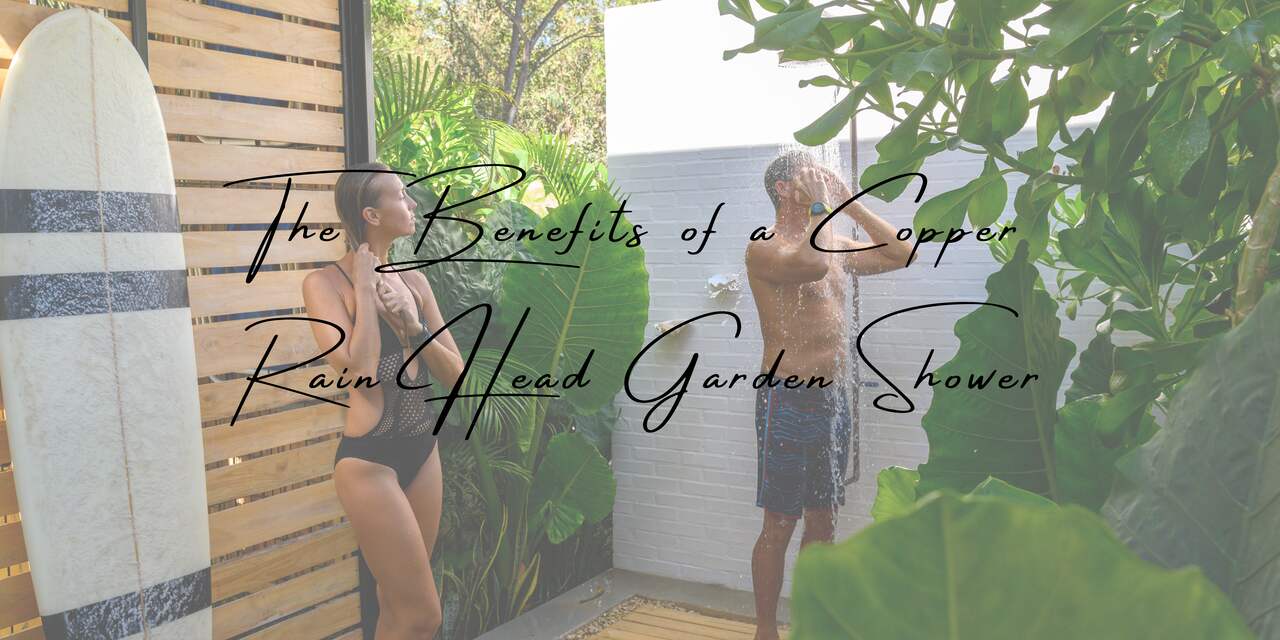 The Benefits of a Copper Rain Head Garden Shower
